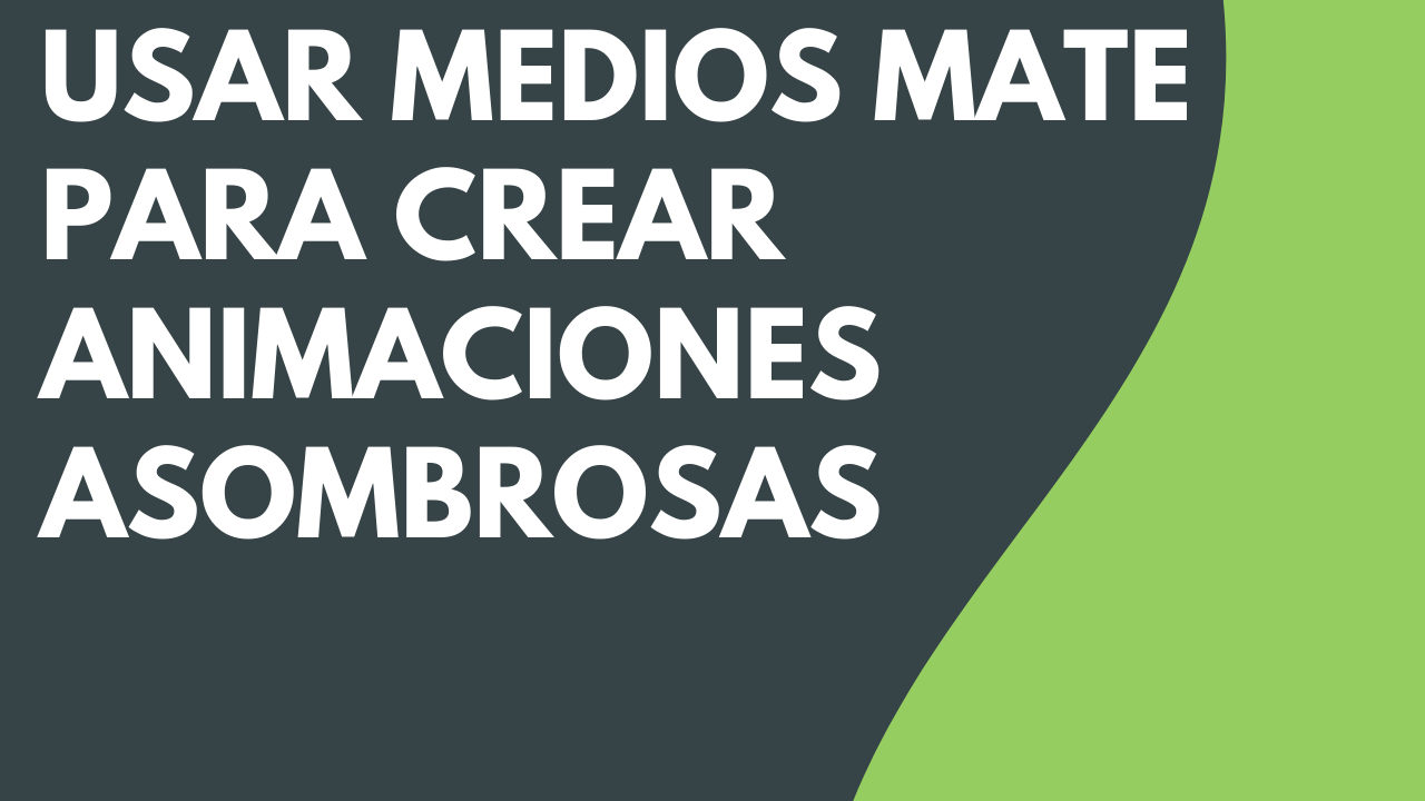 Usar Medios mate para crear animaciones asombrosas