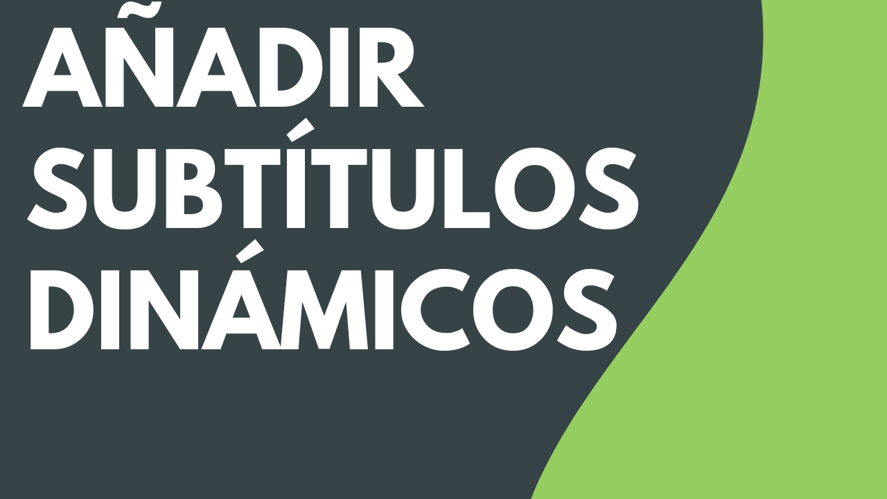 Añadir subtítulos dinámicos