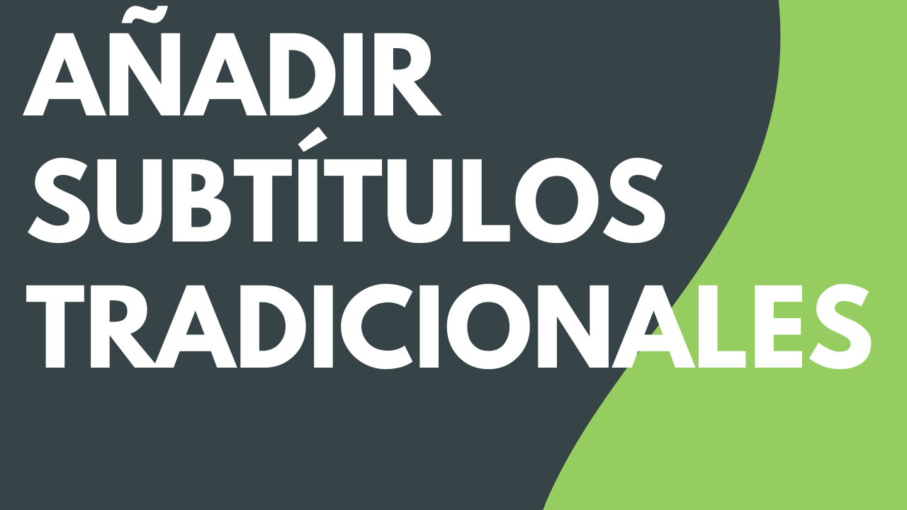 Añadir subtítulos tradicionales a un vídeo