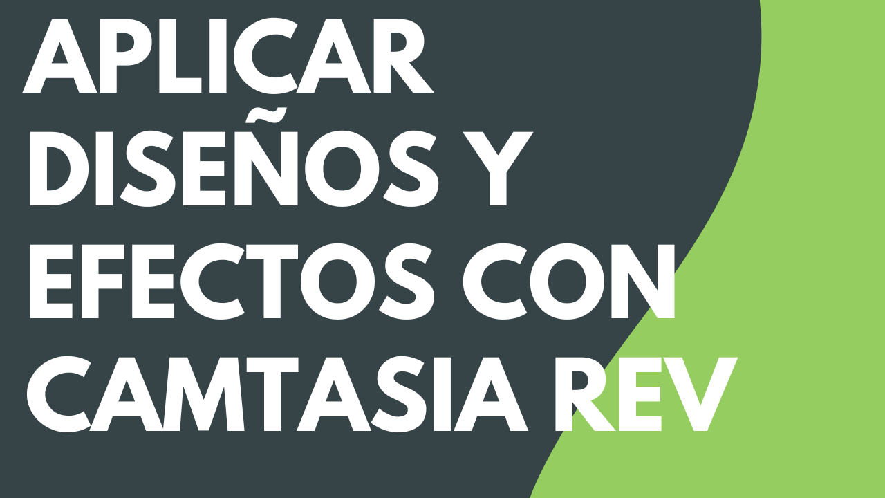 Aplicar diseños y efectos rápidos con Camtasia Rev